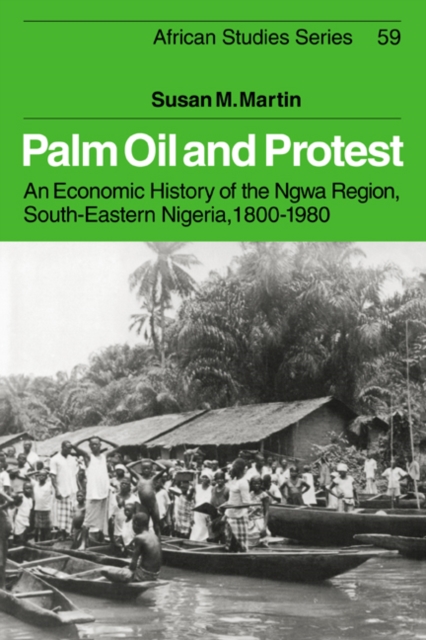 Palm Oil and Protest : An Economic History of the Ngwa Region, South-Eastern Nigeria, 1800-1980, Hardback Book