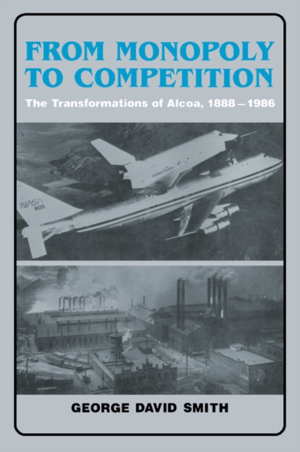 From Monopoly to Competition : The Transformations of Alcoa, 1888-1986, Hardback Book