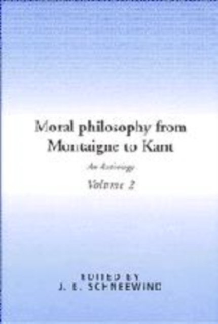 Moral Philosophy from Montaigne to Kant: Volume 2 : An Anthology, Hardback Book
