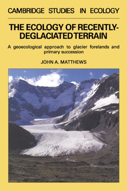 The Ecology of Recently-deglaciated Terrain : A Geoecological Approach to Glacier Forelands, Hardback Book