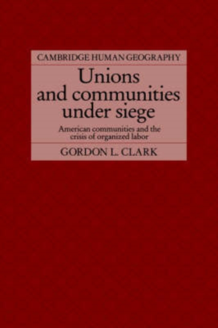 Unions and Communities under Siege : American Communities and the Crisis of Organized Labor, Hardback Book