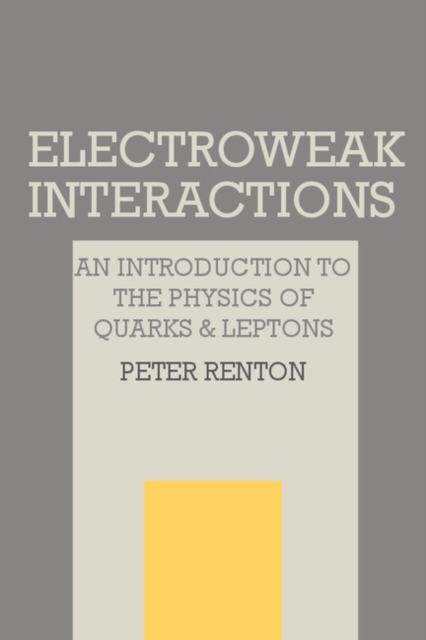 Electroweak Interactions : An Introduction to the Physics of Quarks and Leptons, Paperback / softback Book