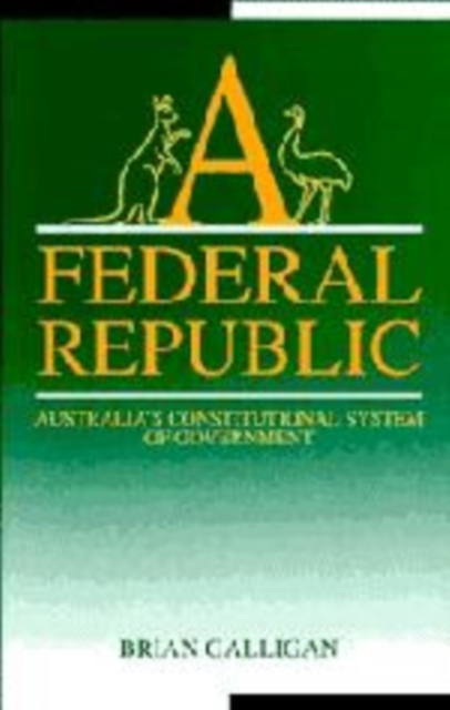 A Federal Republic : Australia's Constitutional System of Government, Hardback Book