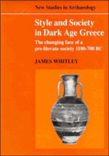 Style and Society in Dark Age Greece : The Changing Face of a Pre-literate Society 1100-700 BC, Hardback Book