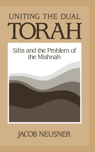 Uniting the Dual Torah : Sifra and the Problem of the Mishnah, Hardback Book
