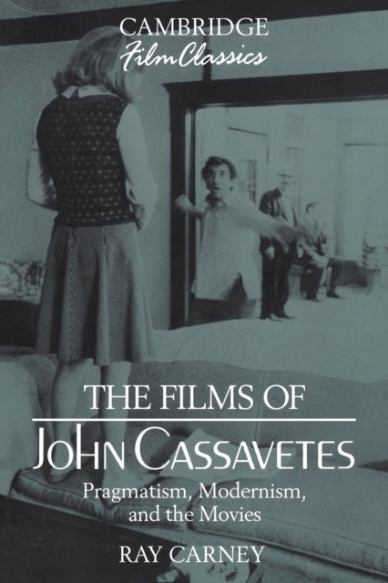 The Films of John Cassavetes : Pragmatism, Modernism, and the Movies, Paperback / softback Book