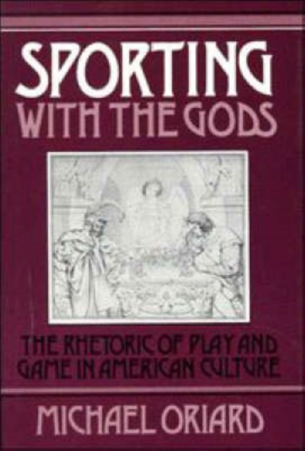Sporting with the Gods : The Rhetoric of Play and Game in American Literature, Hardback Book