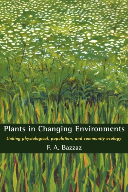 Plants in Changing Environments : Linking Physiological, Population, and Community Ecology, Hardback Book