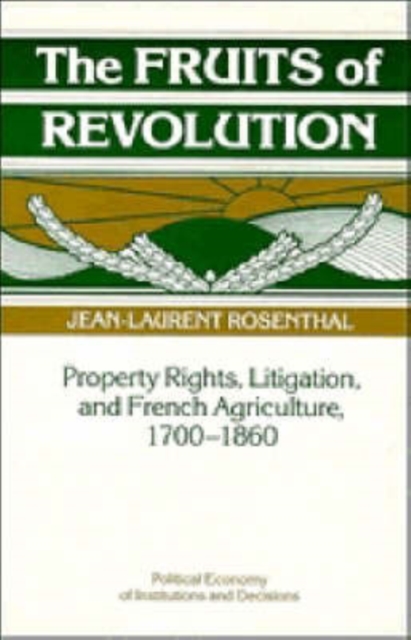 The Fruits of Revolution : Property Rights, Litigation and French Agriculture, 1700-1860, Hardback Book