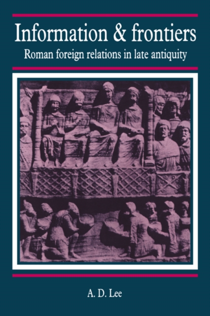 Information and Frontiers : Roman Foreign Relations in Late Antiquity, Hardback Book