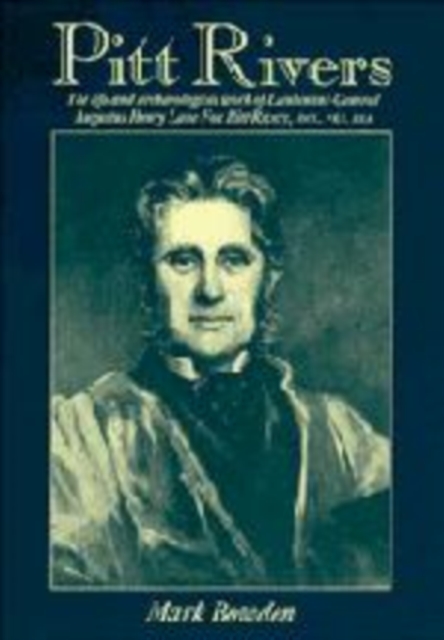 Pitt Rivers : The Life and Archaeological Work of Lieutenant-General Augustus Henry Lane Fox Pitt Rivers, Hardback Book