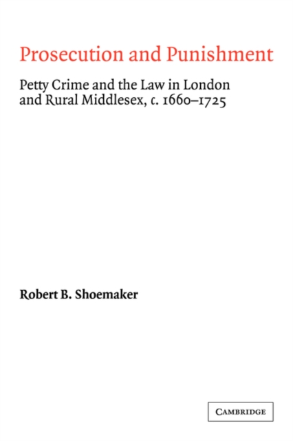 Prosecution and Punishment : Petty Crime and the Law in London and Rural Middlesex, c.1660-1725, Hardback Book