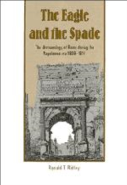 The Eagle and the Spade : Archaeology in Rome during the Napoleonic Era, Hardback Book