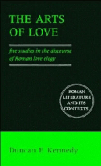 The Arts of Love : Five Studies in the Discourse of Roman Love Elegy, Hardback Book