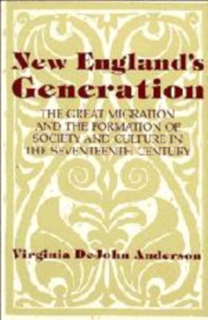 New England's Generation : The Great Migration and the Formation of Society and Culture in the Seventeenth Century, Hardback Book
