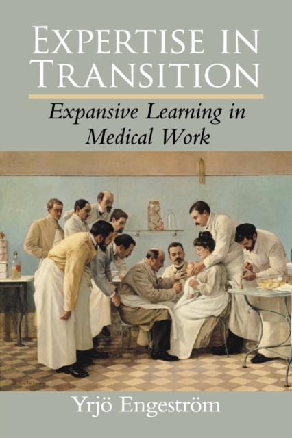Expertise in Transition : Expansive Learning in Medical Work, Paperback / softback Book