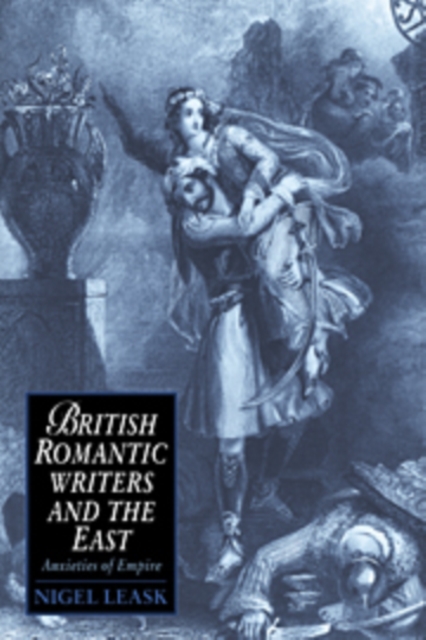 British Romantic Writers and the East : Anxieties of Empire, Hardback Book