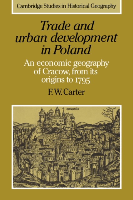 Trade and Urban Development in Poland : An Economic Geography of Cracow, from its Origins to 1795, Hardback Book