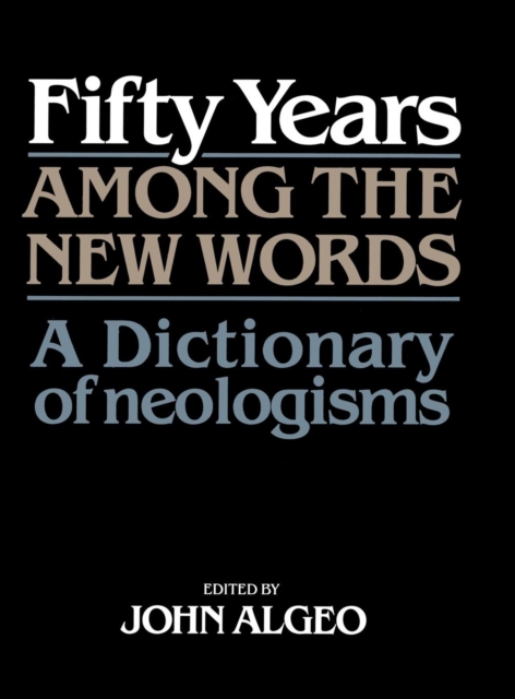 Fifty Years among the New Words : A Dictionary of Neologisms 1941-1991, Hardback Book