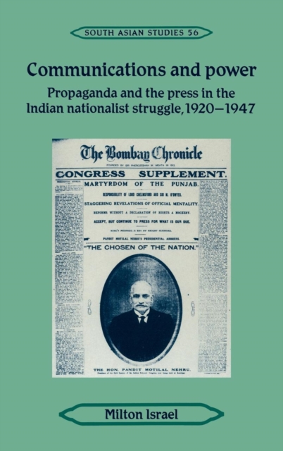 Communications and Power : Propaganda and the Press in the Indian National Struggle, 1920-1947, Hardback Book
