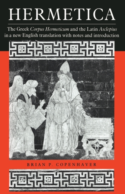 Hermetica : The Greek Corpus Hermeticum and the Latin Asclepius in a New English Translation, with Notes and Introduction, Paperback / softback Book