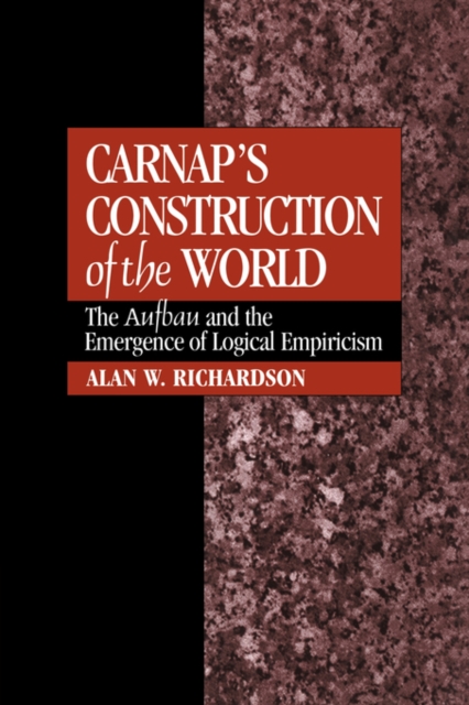 Carnap's Construction of the World : The Aufbau and the Emergence of Logical Empiricism, Hardback Book