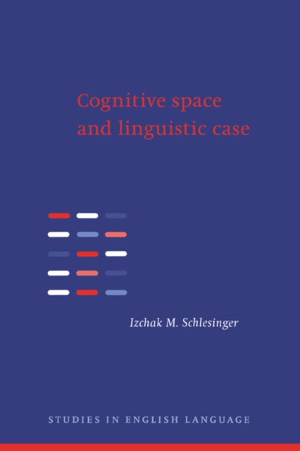 Cognitive Space and Linguistic Case : Semantic and Syntactic Categories in English, Hardback Book