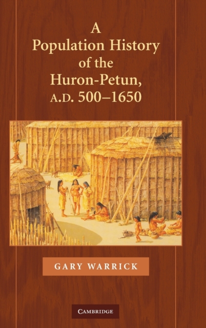 A Population History of the Huron-Petun, A.D. 500-1650, Hardback Book