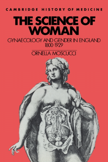 The Science of Woman : Gynaecology and Gender in England, 1800-1929, Paperback / softback Book