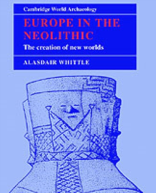 Europe in the Neolithic : The Creation of New Worlds, Paperback / softback Book