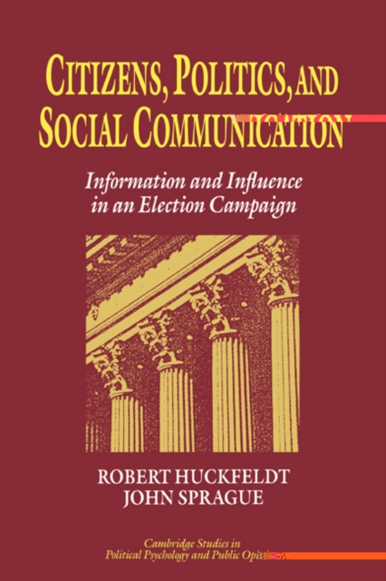 Citizens, Politics and Social Communication : Information and Influence in an Election Campaign, Hardback Book