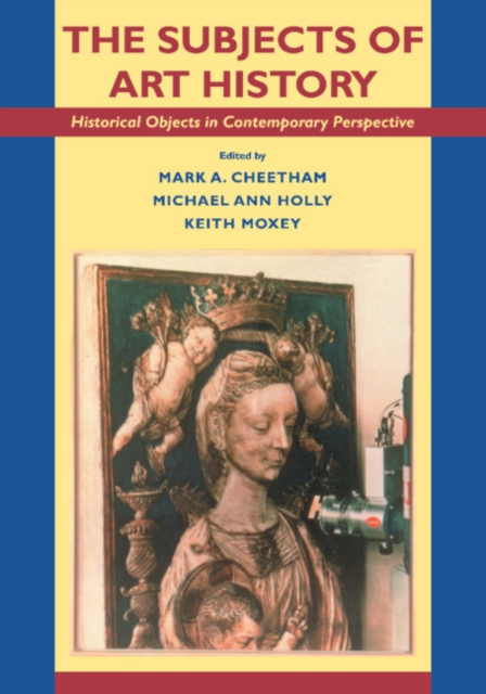 The Subjects of Art History : Historical Objects in Contemporary Perspective, Paperback / softback Book