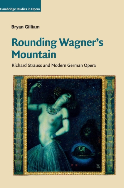 Rounding Wagner's Mountain : Richard Strauss and Modern German Opera, Hardback Book