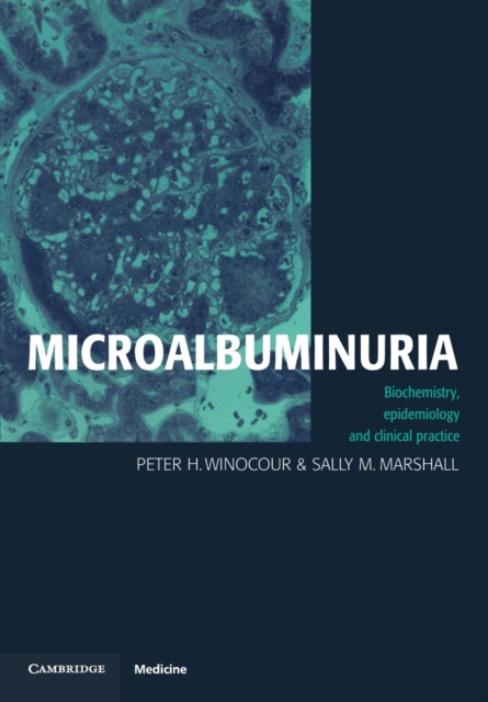 Microalbuminuria : Biochemistry, Epidemiology and Clinical Practice, Paperback / softback Book