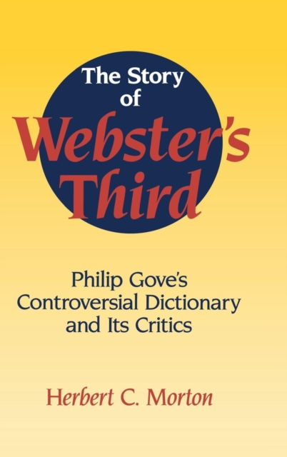 The Story of Webster's Third : Philip Gove's Controversial Dictionary and its Critics, Hardback Book