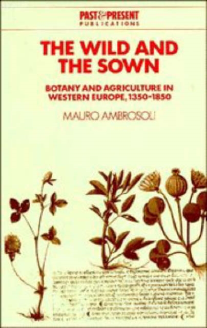 The Wild and the Sown : Botany and Agriculture in Western Europe, 1350-1850, Hardback Book