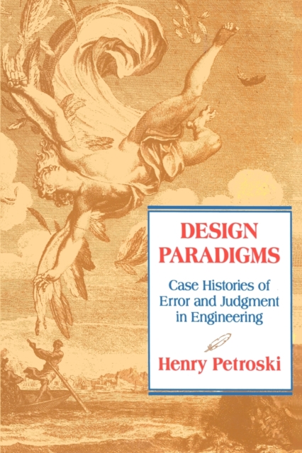 Design Paradigms : Case Histories of Error and Judgment in Engineering, Paperback / softback Book