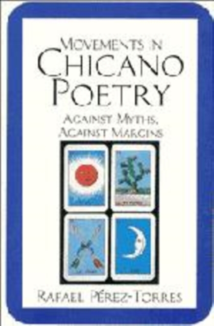 Movements in Chicano Poetry : Against Myths, against Margins, Hardback Book