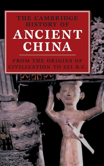 The Cambridge History of Ancient China : From the Origins of Civilization to 221 BC, Hardback Book