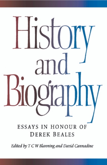 History and Biography : Essays in Honour of Derek Beales, Hardback Book