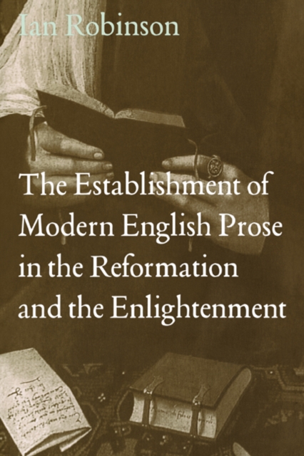 The Establishment of Modern English Prose in the Reformation and the Enlightenment, Hardback Book