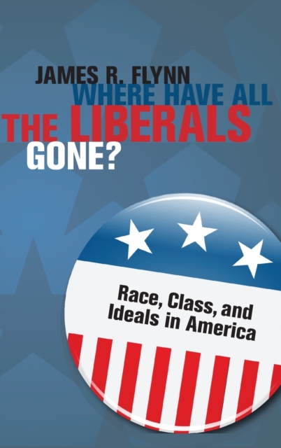 Where Have All the Liberals Gone? : Race, Class, and Ideals in America, Hardback Book