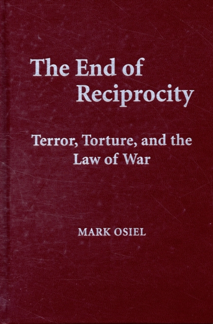 The End of Reciprocity : Terror, Torture, and the Law of War, Hardback Book