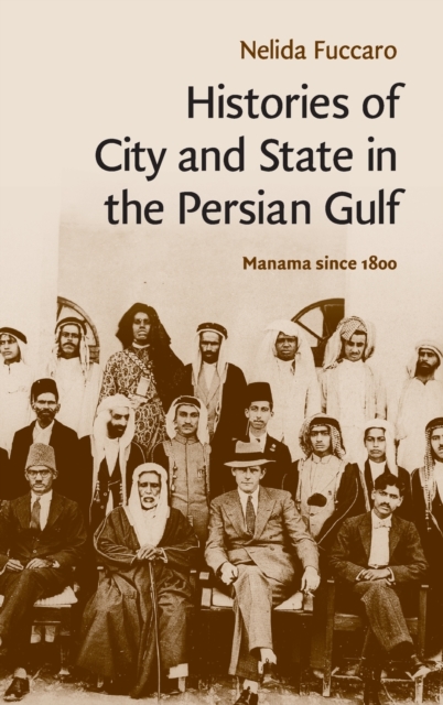 Histories of City and State in the Persian Gulf : Manama since 1800, Hardback Book