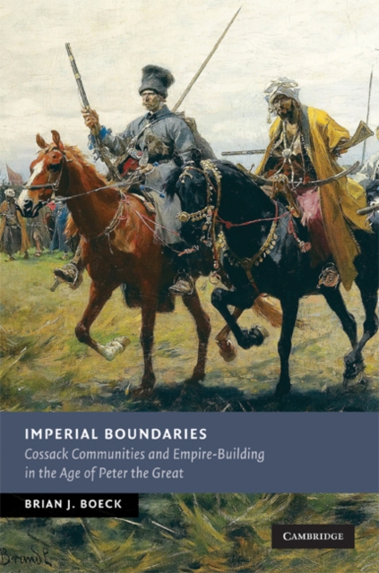 Imperial Boundaries : Cossack Communities and Empire-Building in the Age of Peter the Great, Hardback Book