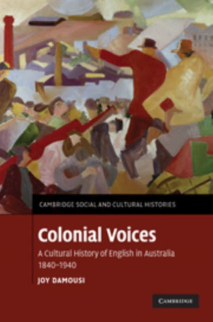 Colonial Voices : A Cultural History of English in Australia, 1840-1940, Hardback Book