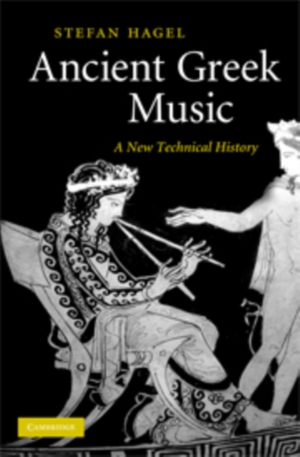 Ancient Greek Music : A New Technical History, Hardback Book