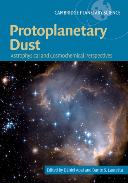 Protoplanetary Dust : Astrophysical and Cosmochemical Perspectives, Hardback Book