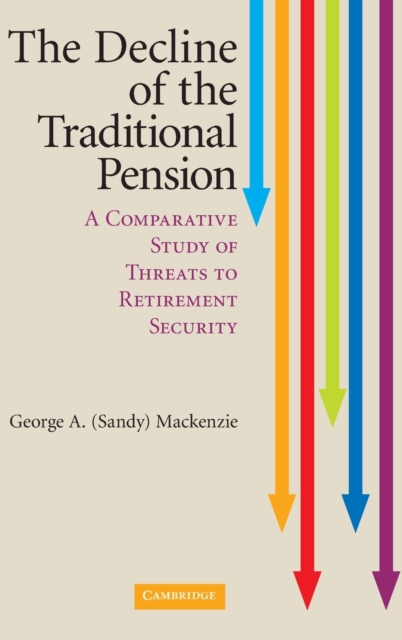 The Decline of the Traditional Pension : A Comparative Study of Threats to Retirement Security, Hardback Book