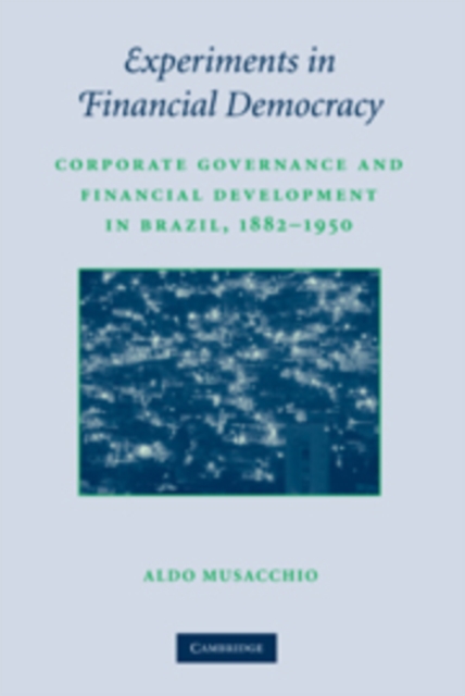 Experiments in Financial Democracy : Corporate Governance and Financial Development in Brazil, 1882-1950, Hardback Book